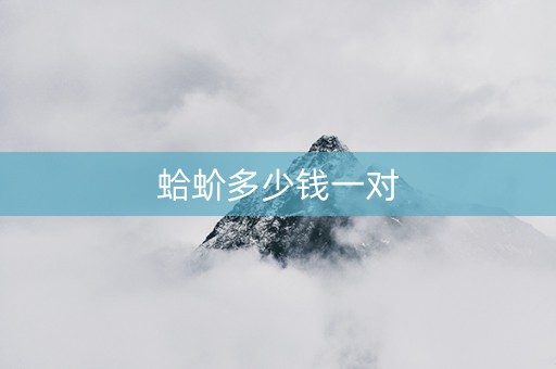 蛤蚧多少钱一对