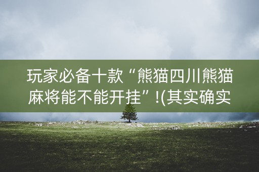 玩家必备十款“熊猫四川熊猫麻将能不能开挂”!(其实确实有挂)-知乎