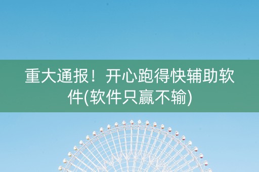 重大通报！开心跑得快辅助软件(软件只赢不输)