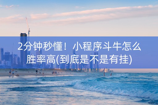 2分钟秒懂！小程序斗牛怎么胜率高(到底是不是有挂)