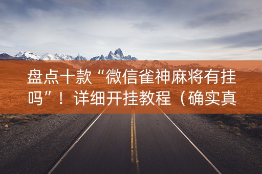 盘点十款“微信雀神麻将有挂吗”！详细开挂教程（确实真的有挂)-知乎