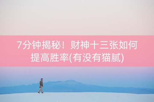 7分钟揭秘！财神十三张如何提高胜率(有没有猫腻)