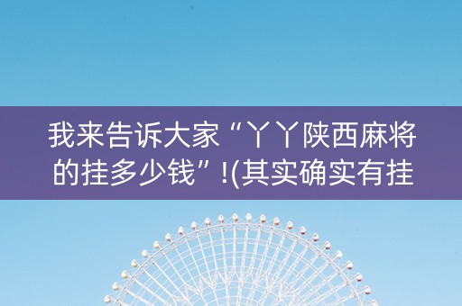 我来告诉大家“丫丫陕西麻将的挂多少钱”!(其实确实有挂)-知乎