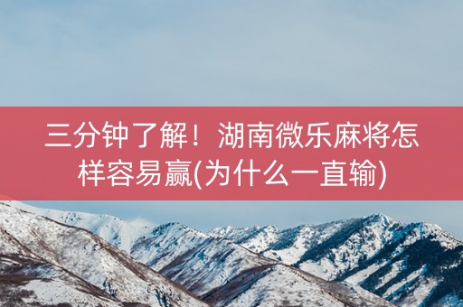 三分钟了解！湖南微乐麻将怎样容易赢(为什么一直输)