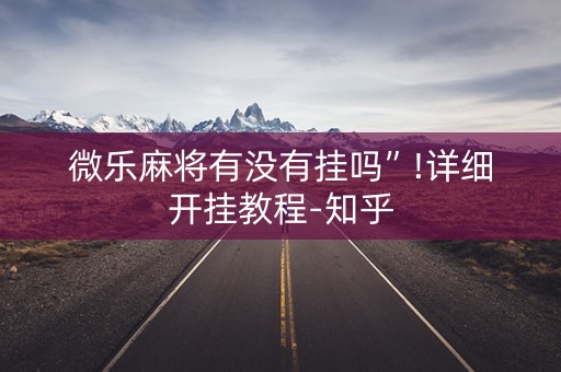 微乐麻将有没有挂吗”!详细开挂教程-知乎