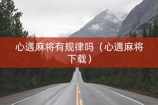 心遇麻将有规律吗（心遇麻将下载）