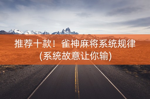 推荐十款！雀神麻将系统规律(系统故意让你输)