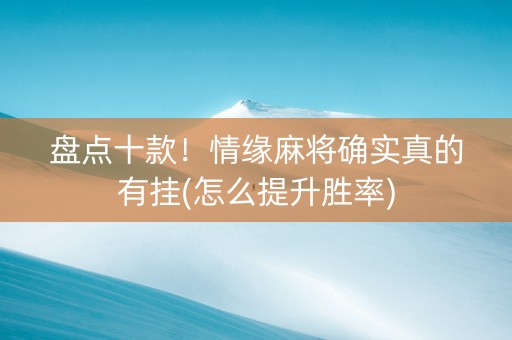 盘点十款！情缘麻将确实真的有挂(怎么提升胜率)