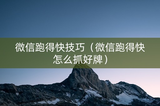 微信跑得快技巧（微信跑得快怎么抓好牌）