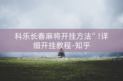 科乐长春麻将开挂方法”!详细开挂教程-知乎