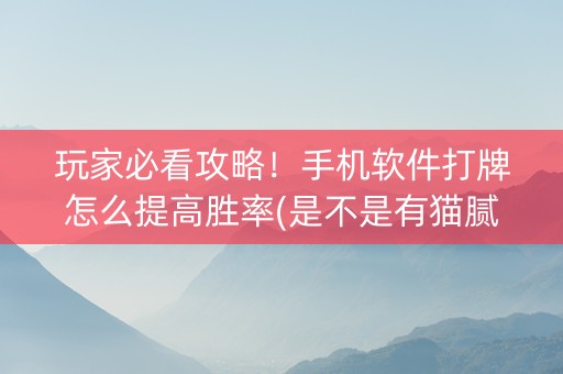 玩家必看攻略！手机软件打牌怎么提高胜率(是不是有猫腻)