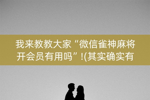 我来教教大家“微信雀神麻将开会员有用吗”!(其实确实有挂)-知乎