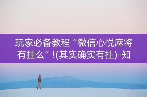 玩家必备教程“微信心悦麻将有挂么”!(其实确实有挂)-知乎