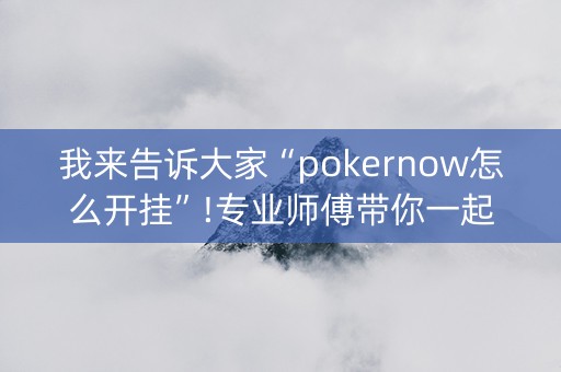 我来告诉大家“pokernow怎么开挂”!专业师傅带你一起了解（详细教程）-知乎