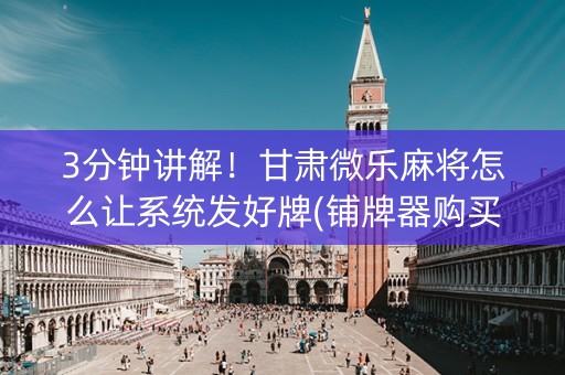 3分钟讲解！甘肃微乐麻将怎么让系统发好牌(铺牌器购买)