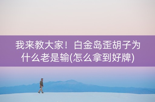 我来教大家！白金岛歪胡子为什么老是输(怎么拿到好牌)