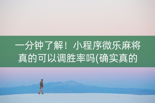 一分钟了解！小程序微乐麻将真的可以调胜率吗(确实真的有挂)