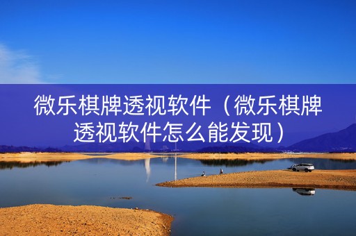 微乐棋牌透视软件（微乐棋牌透视软件怎么能发现）