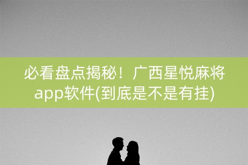 必看盘点揭秘！广西星悦麻将app软件(到底是不是有挂)