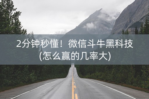 2分钟秒懂！微信斗牛黑科技(怎么赢的几率大)