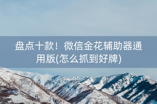盘点十款！微信金花辅助器通用版(怎么抓到好牌)