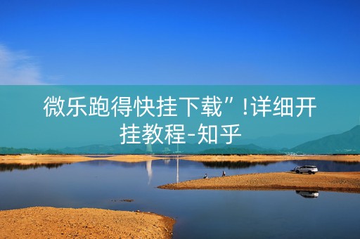 微乐跑得快挂下载”!详细开挂教程-知乎