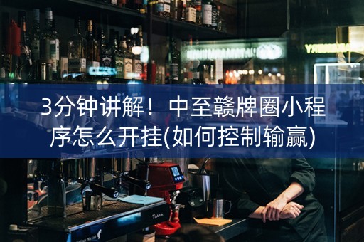 3分钟讲解！中至赣牌圈小程序怎么开挂(如何控制输赢)