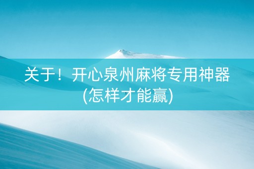 关于！开心泉州麻将专用神器(怎样才能赢)