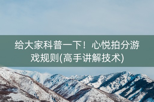 给大家科普一下！心悦拍分游戏规则(高手讲解技术)