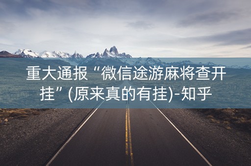 重大通报“微信途游麻将查开挂”(原来真的有挂)-知乎