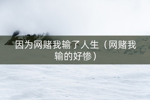 因为网赌我输了人生（网赌我输的好惨）