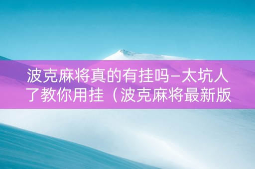 波克麻将真的有挂吗—太坑人了教你用挂（波克麻将最新版）