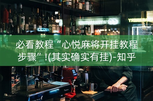 必看教程“心悦麻将开挂教程步骤”!(其实确实有挂)-知乎
