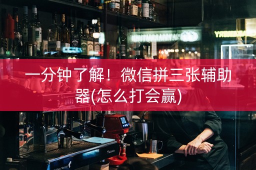 一分钟了解！微信拼三张辅助器(怎么打会赢)
