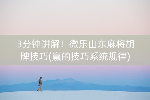 3分钟讲解！微乐山东麻将胡牌技巧(赢的技巧系统规律)