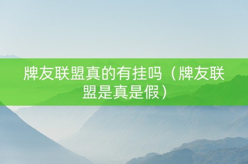 牌友联盟真的有挂吗（牌友联盟是真是假）