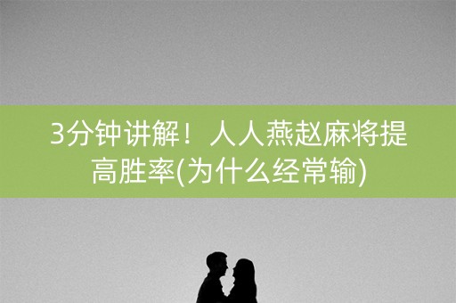 3分钟讲解！人人燕赵麻将提高胜率(为什么经常输)