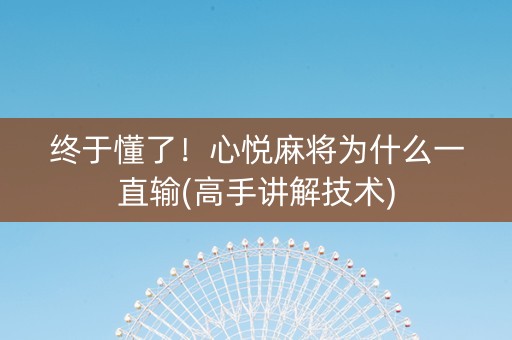 终于懂了！心悦麻将为什么一直输(高手讲解技术)