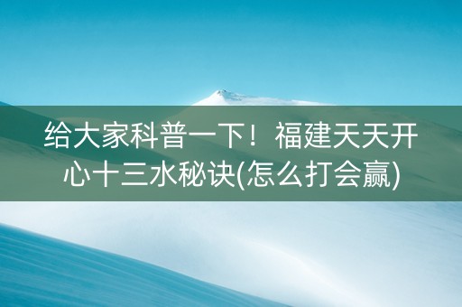 给大家科普一下！福建天天开心十三水秘诀(怎么打会赢)