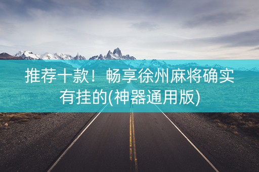 推荐十款！畅享徐州麻将确实有挂的(神器通用版)
