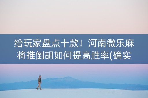 给玩家盘点十款！河南微乐麻将推倒胡如何提高胜率(确实是有挂的)