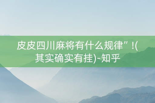 皮皮四川麻将有什么规律”!(其实确实有挂)-知乎