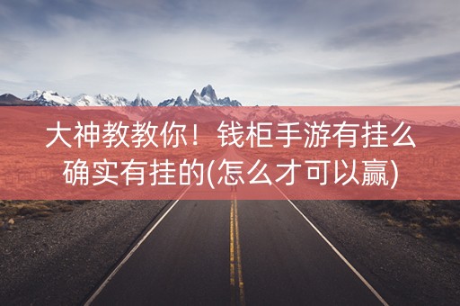 大神教教你！钱柜手游有挂么确实有挂的(怎么才可以赢)