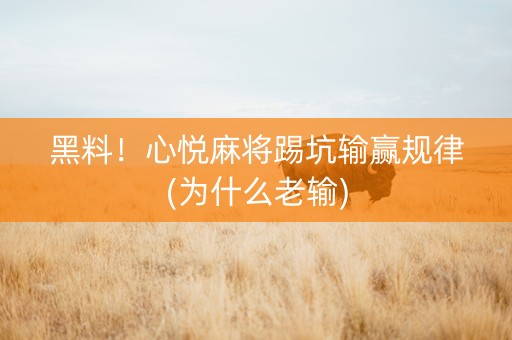 黑料！心悦麻将踢坑输赢规律(为什么老输)