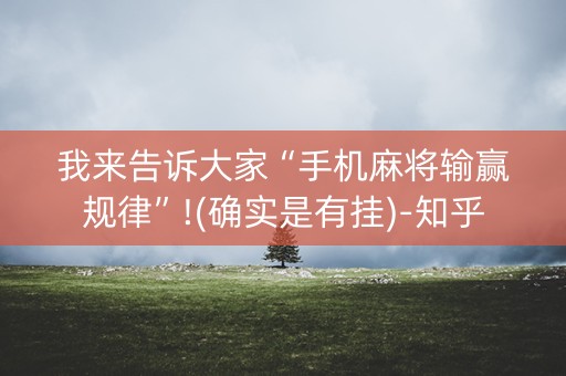 我来告诉大家“手机麻将输赢规律”!(确实是有挂)-知乎
