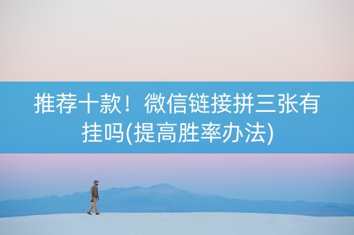 推荐十款！微信链接拼三张有挂吗(提高胜率办法)