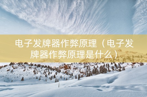 电子发牌器作弊原理（电子发牌器作弊原理是什么）