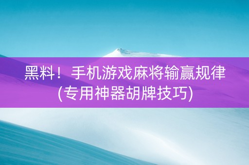 黑料！手机游戏麻将输赢规律(专用神器胡牌技巧)