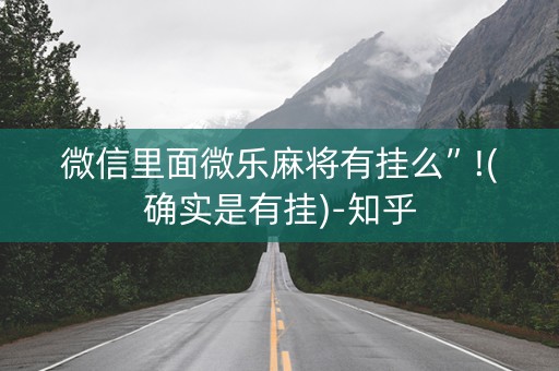 微信里面微乐麻将有挂么”!(确实是有挂)-知乎