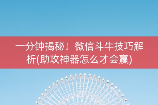一分钟揭秘！微信斗牛技巧解析(助攻神器怎么才会赢)